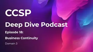 CCSP Deep Dive Podcast | Episode 18 - Business Continuity and Disaster Recovery | Domain 3