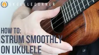 Ukulele Corner Technique Tip: How to Strum Smoothly on Ukulele