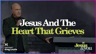 Jesus and The Heart That Grieves: Harvest + Greg Laurie