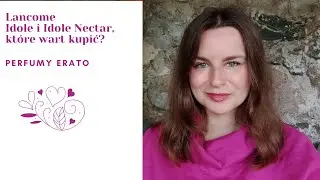 Lancome Idole i Idole Nectar, które warto kupić? | Perfumy Erato