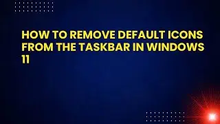 How to Remove Default Icons from the Taskbar in Windows 11
