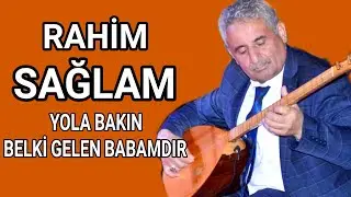 AŞIK RAHİM SAĞLAM YOLA BAKIN BELKİ GELEN BABAMDIR