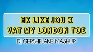 Ek Like Jou x Vat My London Toe (MashUp) - DJ GERSHFLAKE.