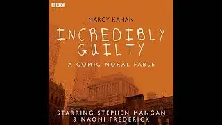 Incredibly Guilty: A Comic Moral Fable: A BBC Radio 4 dramatisation by Marcy Kahan | Full Audiobook