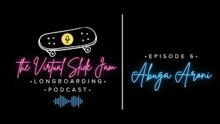 Abuga Aroni; Virtual Slide Jam Longboarding Podcast Episode 6