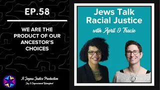 Jews Talk Racial Justice - Ep 58: We are the Product of our Ancestor&rsquo;s choices