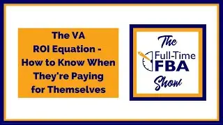 311 &ndash; The VA ROI Equation - How to Know When They're Paying for Themselves - The Full-Time FBA Show