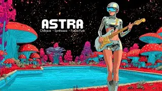 ASTRA | Chillwave, Synthwave & Future Funk Mix | Relaxing Retro Funk, Funkwave, Chill Disco Playlist