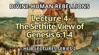 DIVINE-HUMAN REBELLIONS Lecture 4  &ndash; The Sethite Interpretation of Genesis 6:1-4