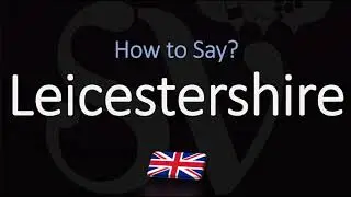 How to Pronounce Leicestershire? (CORRECTLY)