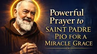 Powerful Prayer to Saint Padre Pio for a Miracle Grace | Deep Healing & Faith