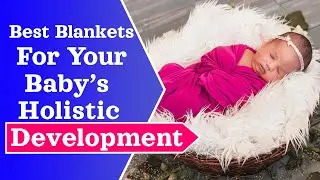 Best Blankets For Your Baby&rsquo;s Holistic Development
