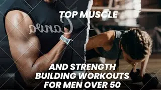 Top 10 Workouts for Muscle and Strength for men after 50