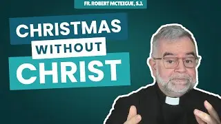 Рождество без Христа? | Отец Роберт Мактейг, иезуит.