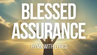 Blessed Assurance Wit Lyrics - Traditional Hymn with Lyrics | Fanny Crosby