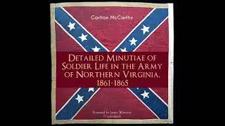 Detailed Minutiae of Soldier Life in the Army of Northern Virginia, 1861-1865: Unabridged