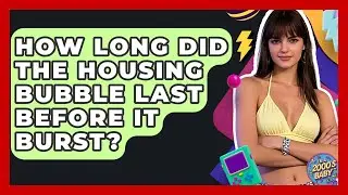 How Long Did The Housing Bubble Last Before It Burst? - I'm a 2000s Baby