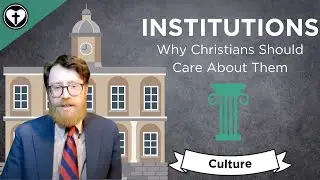 Why Christians Should Care About Institutions