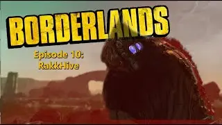 Borderlands Episode 10: The RakkHive