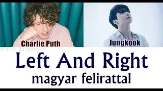 Charlie Puth - Left And Right (feat. Jungkook of BTS) Magyar Felirattal/HUN Sub.