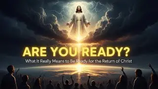 What It Really Means to Be Ready for the Return of Christ