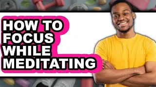 How to Focus While Meditating (only Way)