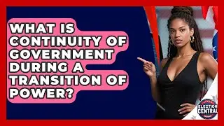 What Is Continuity Of Government During A Transition Of Power? - Election Central Channel