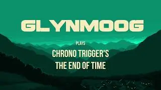 Glynmoog - The End of Time (Chrono Trigger Synth Cover)