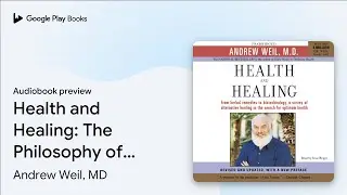 Health and Healing: The Philosophy of&hellip; by Andrew Weil, MD &middot; Audiobook preview