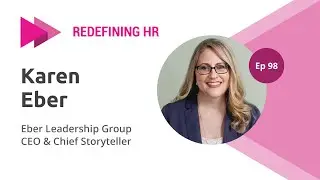 Redefining HR Ep98, Eber Leadership Group CEO & Chief Storyteller,  Karen Eber