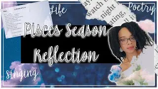 Pisces Season Reflection: Singing, Poetry, Heavy Emotions, Life, Question Everything