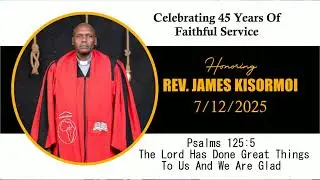 CELEBRATING 45 YEARS OF FAITHFUL SERVICE HONORING REV. JAMES KISORMOI.
