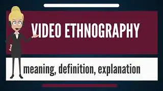 What is VIDEO ETHNOGRAPHY? What does VIDEO ETHNOGRAPHY mean? VIDEO ETHNOGRAPHY meaning
