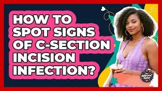 How to spot signs of C-section incision infection?