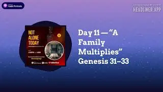 Day 11 &mdash; &ldquo;A Family Multiplies&rdquo; Genesis 31&ndash;33 | Not Alone Today Podcast (Chronological Bible...