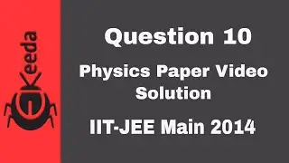 IIT-JEE Main 2014 - Physics Paper Video Solution - Question 10 | Ekeeda.com