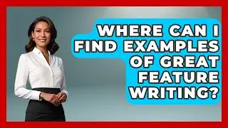 Where Can I Find Examples of Great Feature Writing? | Journalism Explained News