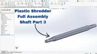 Plastic Shredder Full Assembly &ndash; Part 3 | Shaft Design in SolidWorks