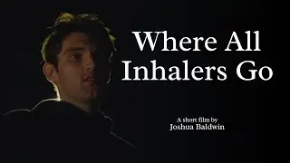 Where All Inhalers Go ~ Short Film