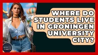 Where Do Students Live In Groningen University City? - Exploring The Benelux