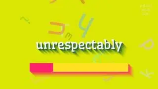 UNRESPECTABLE - КАК ПРОИЗНОШАТЬ UNRESPECTABLE? (UNRESPECTABLY - HOW TO PRONOUNCE UNRE