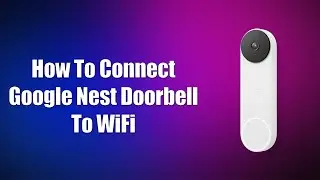 How To Connect Google Nest Doorbell To WiFi