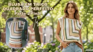 PARTE 2/FINAL | BLUSA EM TRICÔ QUADRADO PERFEITO | Mari Trentini