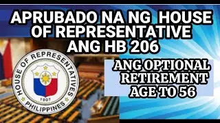 GOOD NEWS! APRUBADO NA NG HOUSE OF REPRESENTATIVE ANG HB 206| 56 YEARS OLD OPTIONAL RETIREMENT AGE