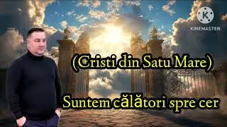Suntem călători spre cer spre țara eterna (Cristi din Satu Mare)