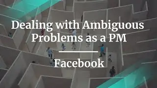 Webinar: How to Deal with Ambiguous Problems as a PM by Facebook PM, Manisha Sharma