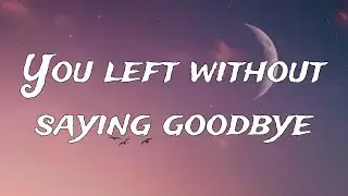 You Left Without Saying Goodbye &ndash; Emotional Sad Song Lyrics | Heart Touching Music