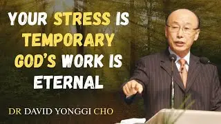 Your Stress Is Temporary, God&rsquo;s Work Is Eternal | Motivation | Yonggi Zone | Dr David Yonggi Cho