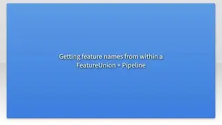 Getting feature names from within a FeatureUnion + Pipeline