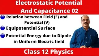 Electrostatic Potential and Capacitance 02 :Relation bet Field and Potential | Equipotential Surface